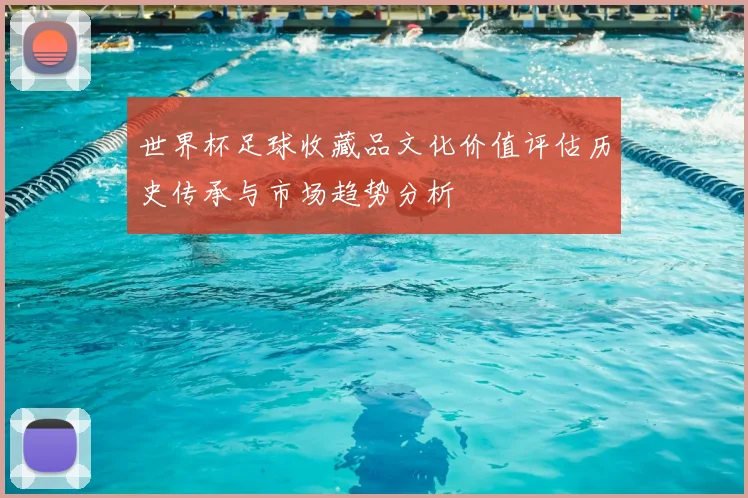 世界杯足球收藏品文化价值评估历史传承与市场趋势分析