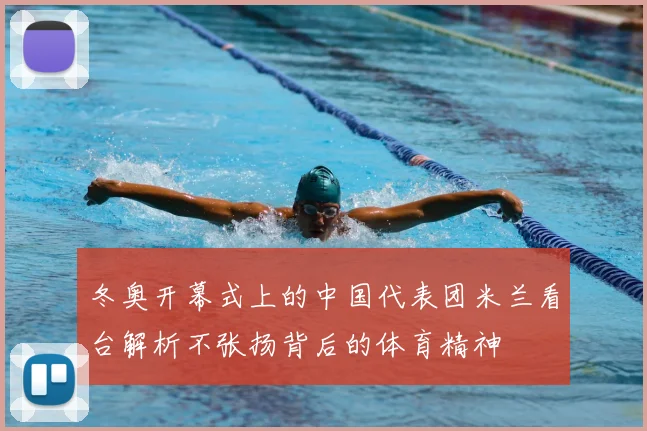 冬奥开幕式上的中国代表团米兰看台解析不张扬背后的体育精神